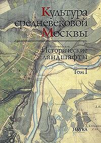Культура средневековой Москвы. Исторические ландшафты. В 3-х томах