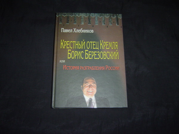 Хлебников П. Крестный отец Кремля Борис Березовский, или История разграбления России